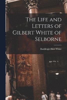Life and Letters of Gilbert White of Selborne