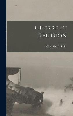 Alfred Firmin Loisy - Guerre Et Religion, Inbunden