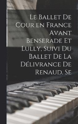 Anonymous - ballet de cour en France avant Benserade et Lully, suivi du Ballet de la délivrance de Renaud. Se, Inbunden