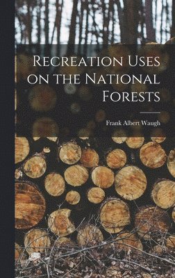 Frank Albert Waugh - Recreation Uses on the National Forests, Inbunden