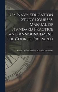 bokomslag U.S. Navy Education Study Courses. Manual of Standard Practice and Announcement of Courses Prepared