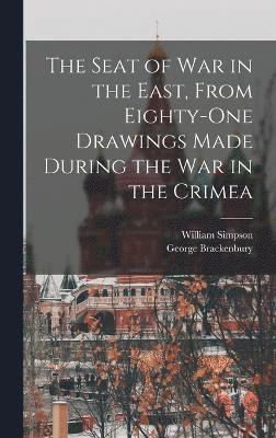 The Seat of War in the East, From Eighty-One Drawings Made During the War in the Crimea 1