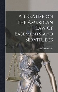 bokomslag A Treatise on the American Law of Easements and Servitudes