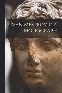 bokomslag Ivan Mestrovic a Monograph