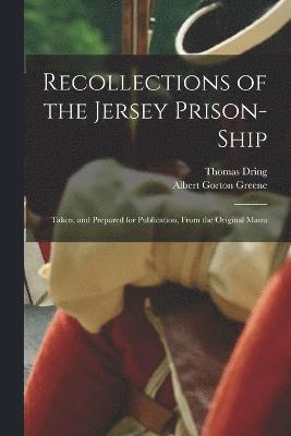 Recollections of the Jersey Prison-ship; Taken, and Prepared for Publication, From the Original Manu 1