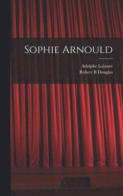 Adolphe Lalauze, Robert B Douglas - Sophie Arnould, Inbunden