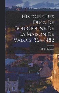 bokomslag Histoire des Ducs de Bourgogne de la Maison de Valois 1364-1482
