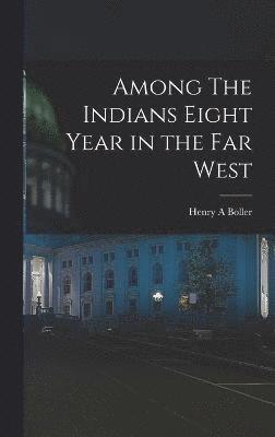 Among The Indians Eight Year in the Far West 1