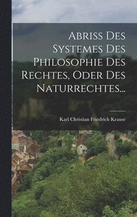 bokomslag Abriss Des Systemes Des Philosophie Des Rechtes, Oder Des Naturrechtes...