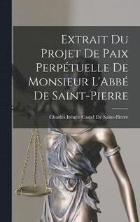 bokomslag Extrait Du Projet De Paix Perptuelle De Monsieur L'Abb De Saint-Pierre