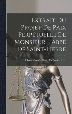Extrait Du Projet De Paix Perpétuelle De Monsieur L'Abbé De Saint-Pierre