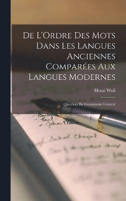 Henri Weil - De L'Ordre Des Mots Dans Les Langues Anciennes Comparées Aux Langues Modernes, Inbunden