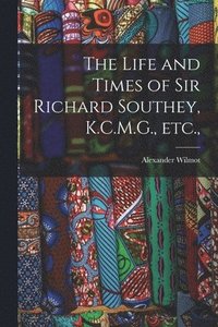bokomslag The Life and Times of Sir Richard Southey, K.C.M.G., etc.,