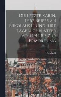 bokomslag Die Letzte Zarin, Ihre Briefe an Nikolaus Ii. Und Ihre Tagebuchbltter Von 1914 Bis Zur Ermordung