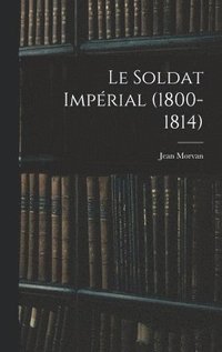 bokomslag Le Soldat Impérial (1800-1814)