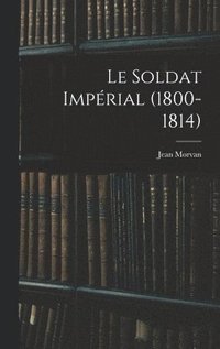 bokomslag Le Soldat Imprial (1800-1814)