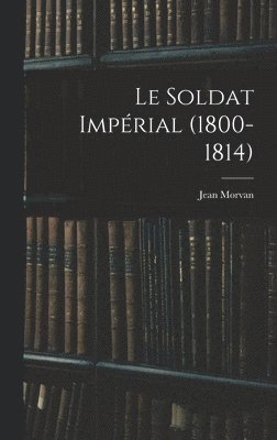 bokomslag Le Soldat Impérial (1800-1814)
