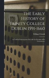 bokomslag The Early History of Trinity College Dublin 1591-1660