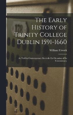 The Early History of Trinity College Dublin 1591-1660 1