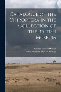 bokomslag Catalogue of the Chiroptera in the Collection of the British Museum