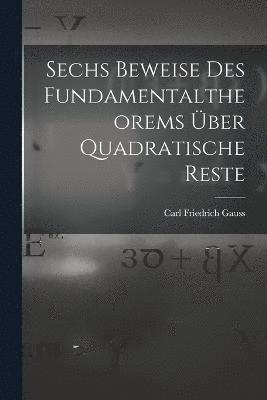 bokomslag Sechs Beweise des Fundamentaltheorems ber Quadratische Reste