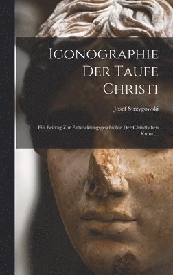 Josef Strzygowski - Iconographie Der Taufe Christi, Inbunden