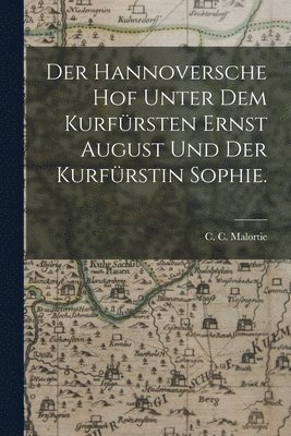 Der Hannoversche Hof unter dem Kurfrsten Ernst August und der Kurfrstin Sophie. 1