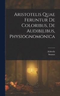 bokomslag Aristotelis Quae Feruntur De Coloribus, De Audibilibus, Physiognomonica