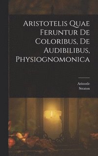 bokomslag Aristotelis Quae Feruntur De Coloribus, De Audibilibus, Physiognomonica