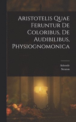 bokomslag Aristotelis Quae Feruntur De Coloribus, De Audibilibus, Physiognomonica