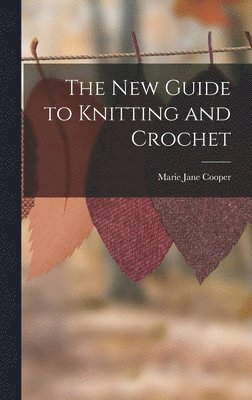 bokomslag The New Guide to Knitting and Crochet