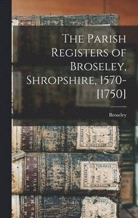bokomslag Parish Registers of Broseley, Shropshire, 1570-[1750]