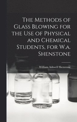 Methods of Glass Blowing for the Use of Physical and Chemical Students, for W.a. Shenstone