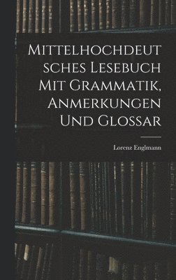 Mittelhochdeutsches Lesebuch Mit Grammatik, Anmerkungen Und Glossar 1