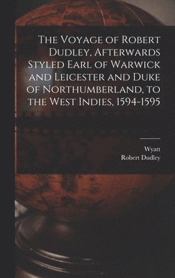 bokomslag The Voyage of Robert Dudley, Afterwards Styled Earl of Warwick and Leicester and Duke of Northumberland, to the West Indies, 1594-1595
