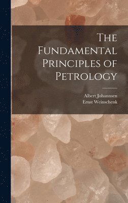 Ernst Weinschenk, Albert Johannsen - Fundamental Principles of Petrology, Inbunden