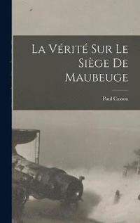 bokomslag La Vrit Sur Le Sige De Maubeuge