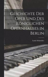 bokomslag Geschichte Der Oper Und Des Kniglichen Opernhauses in Berlin