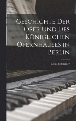 bokomslag Geschichte Der Oper Und Des Kniglichen Opernhauses in Berlin