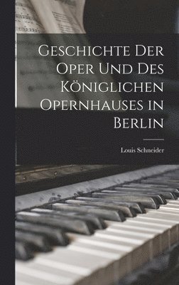 bokomslag Geschichte Der Oper Und Des Königlichen Opernhauses in Berlin