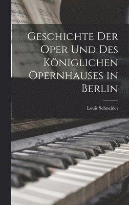 Geschichte Der Oper Und Des Kniglichen Opernhauses in Berlin 1