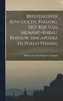 Brieven Over Bencoolen, Padang, Het Rijk Van Menang-Kabau, Rhiouw, Sincapoera En Poelo-Pinang 1