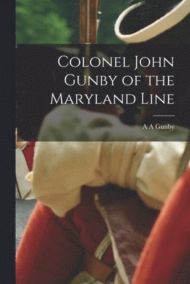 Colonel John Gunby of the Maryland Line 1