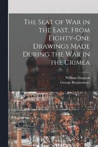 bokomslag The Seat of War in the East, From Eighty-One Drawings Made During the War in the Crimea