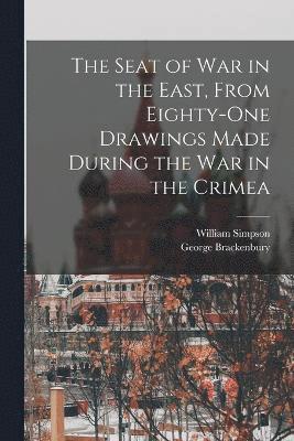 The Seat of War in the East, From Eighty-One Drawings Made During the War in the Crimea 1