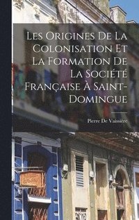 bokomslag Les Origines De La Colonisation Et La Formation De La Socit Franaise  Saint-Domingue