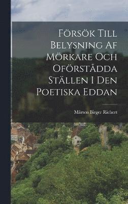 bokomslag Frsk Till Belysning Af Mrkare Och Ofrstdda Stllen I Den Poetiska Eddan