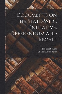 Charles Austin Beard, Birl Earl Schultz - Documents on the State-wide Initiative, Referendum and Recall, Häftad