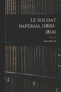 bokomslag Le Soldat Impérial (1800-1814)