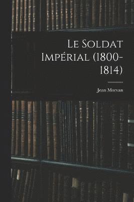 bokomslag Le Soldat Impérial (1800-1814)